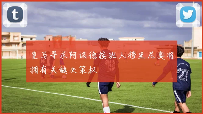 皇马寻求阿诺德接班人穆里尼奥将拥有关键决策权