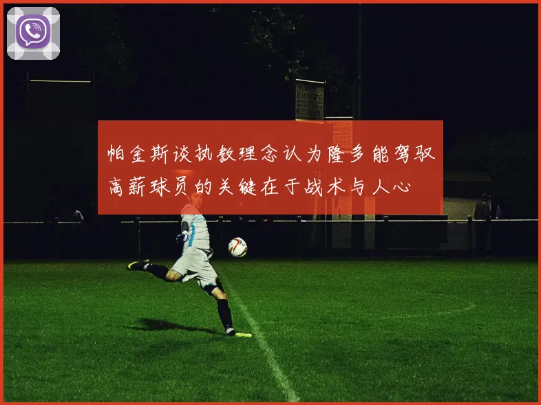 帕金斯谈执教理念认为隆多能驾驭高薪球员的关键在于战术与人心