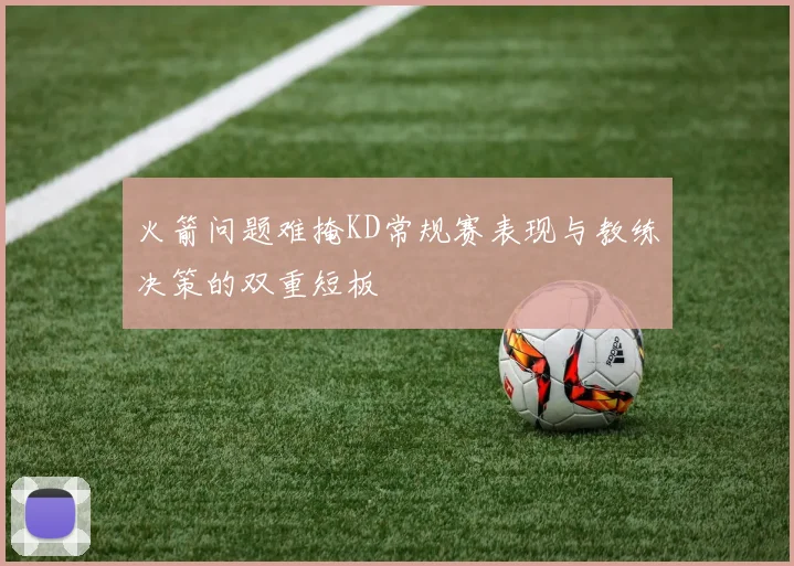 火箭问题难掩KD常规赛表现与教练决策的双重短板